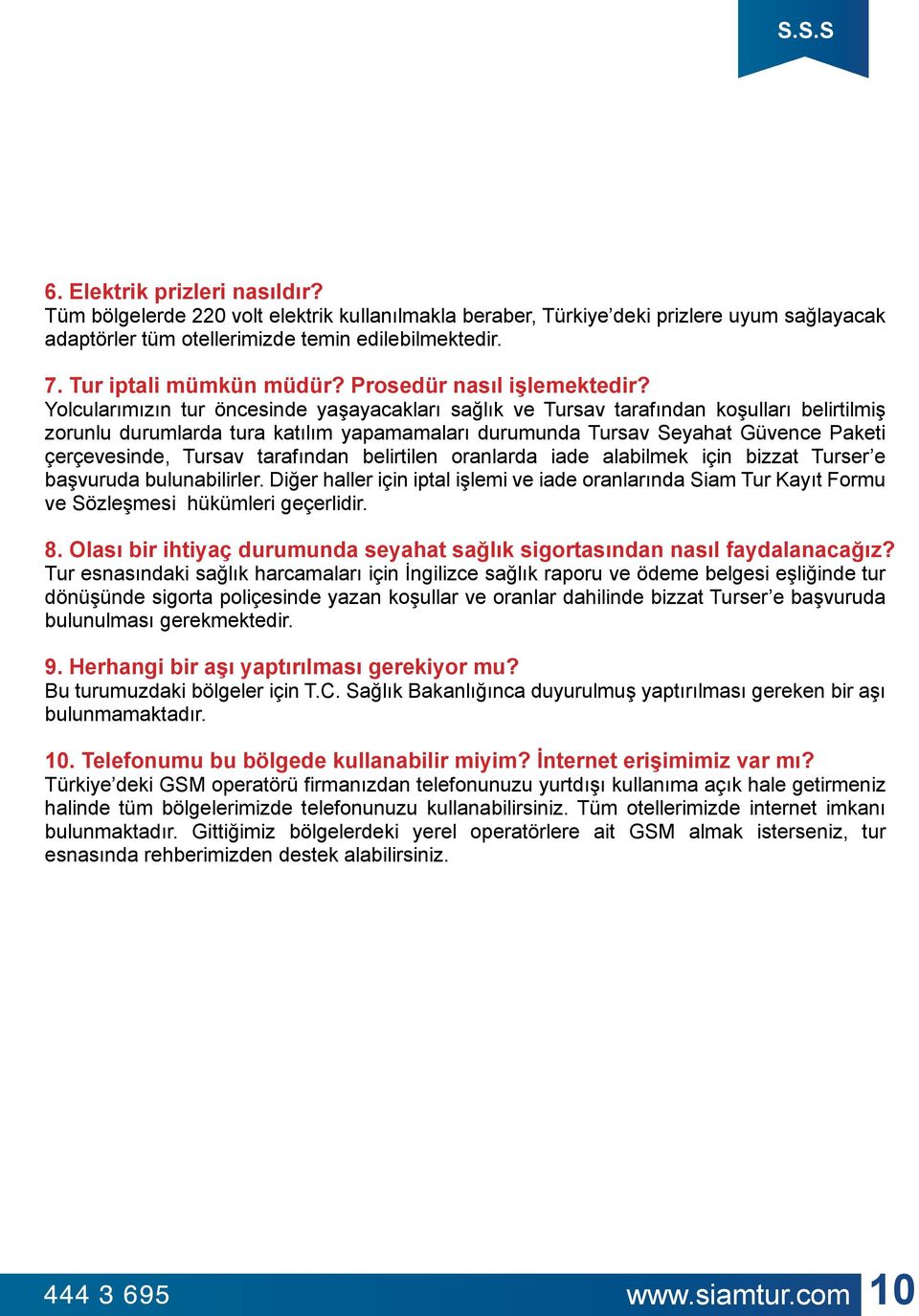 Yolcularımızın tur öncesinde yaşayacakları sağlık ve Tursav tarafından koşulları belirtilmiş zorunlu durumlarda tura katılım yapamamaları durumunda Tursav Seyahat Güvence Paketi çerçevesinde, Tursav