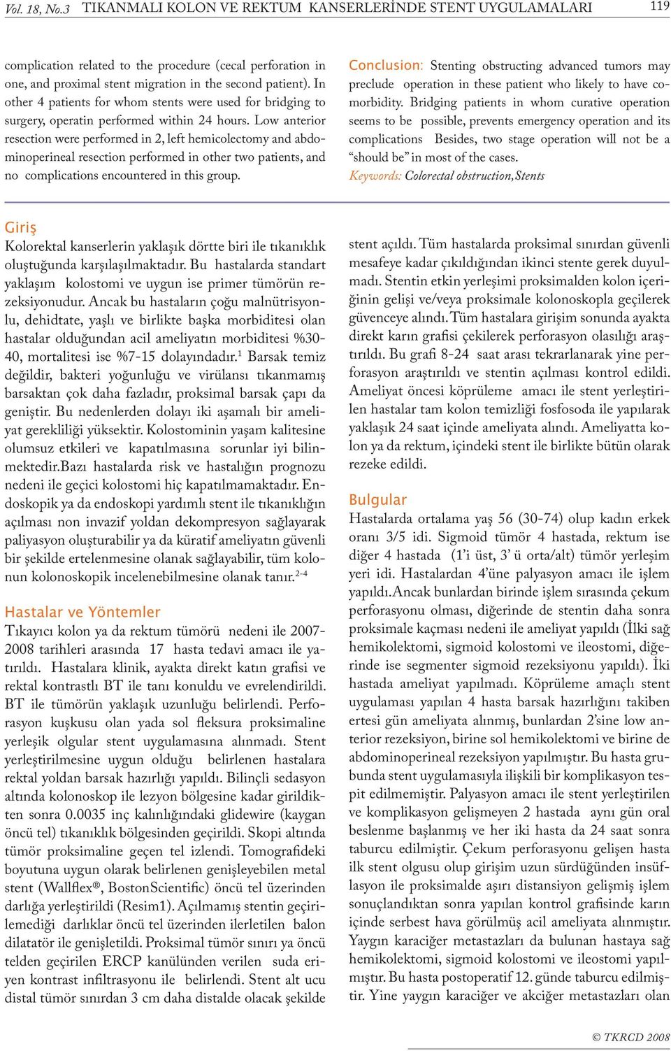 Low anterior resection were performed in 2, left hemicolectomy and abdominoperineal resection performed in other two patients, and no complications encountered in this group.