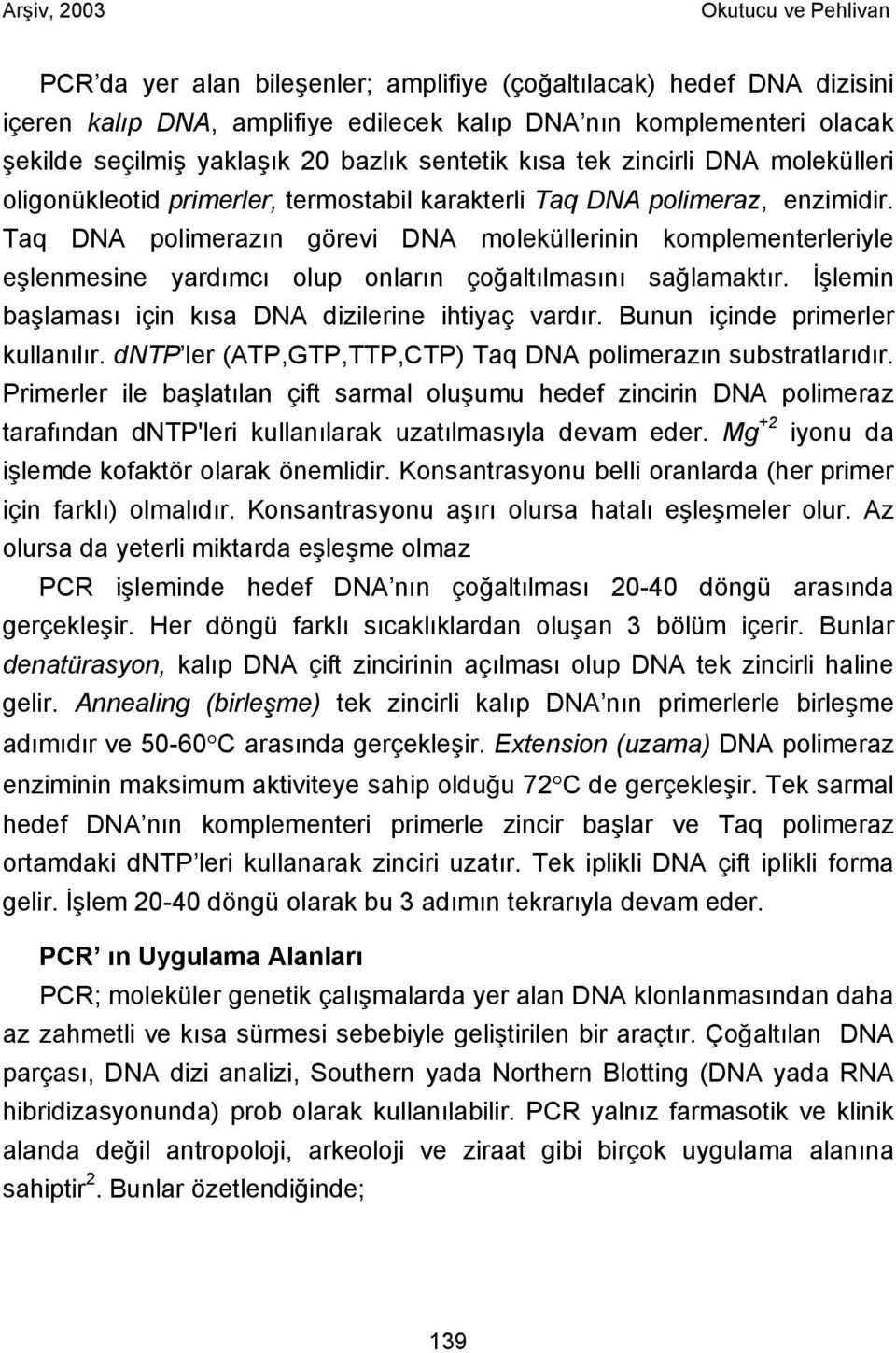 Taq DNA polimerazın görevi DNA moleküllerinin komplementerleriyle eşlenmesine yardımcı olup onların çoğaltılmasını sağlamaktır. İşlemin başlaması için kısa DNA dizilerine ihtiyaç vardır.