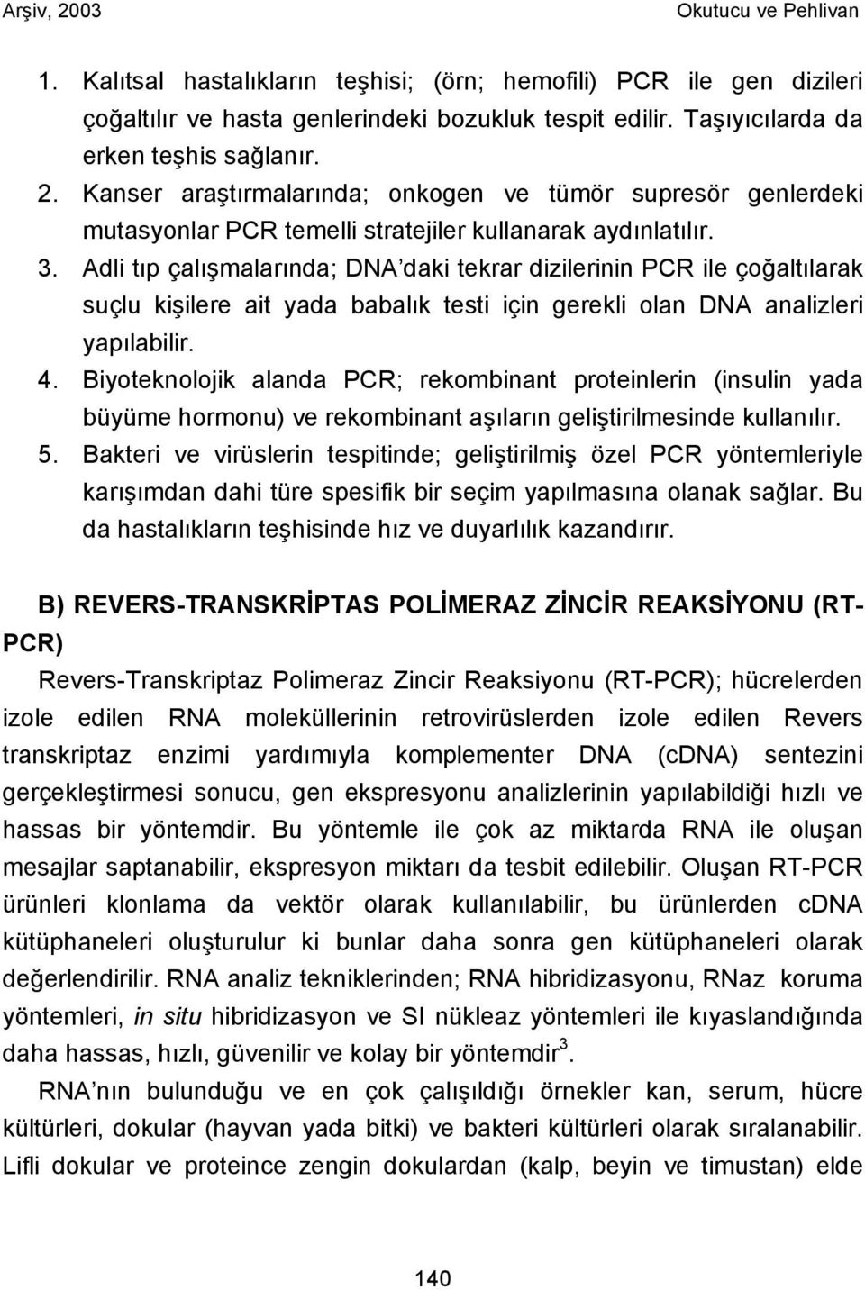 Adli tıp çalışmalarında; DNA daki tekrar dizilerinin PCR ile çoğaltılarak suçlu kişilere ait yada babalık testi için gerekli olan DNA analizleri yapılabilir. 4.