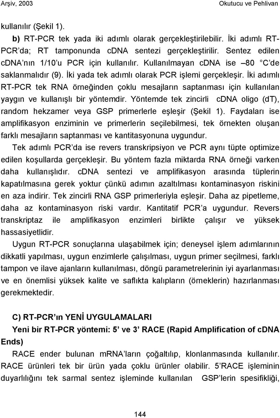 İki adımlı RT-PCR tek RNA örneğinden çoklu mesajların saptanması için kullanılan yaygın ve kullanışlı bir yöntemdir.