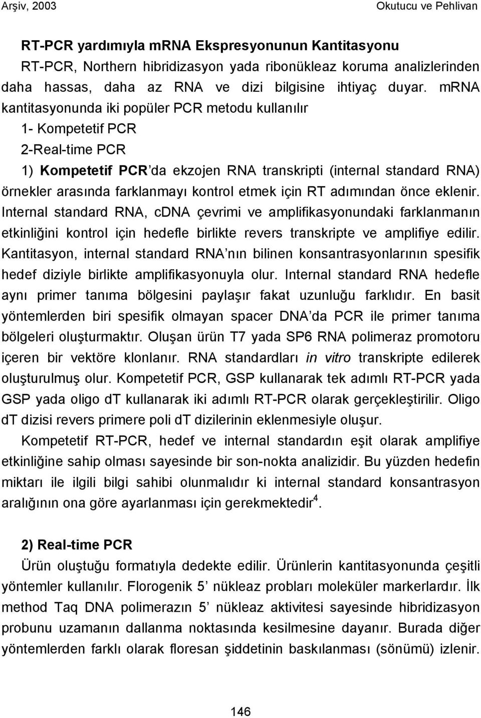 etmek için RT adımından önce eklenir. Internal standard RNA, cdna çevrimi ve amplifikasyonundaki farklanmanın etkinliğini kontrol için hedefle birlikte revers transkripte ve amplifiye edilir.