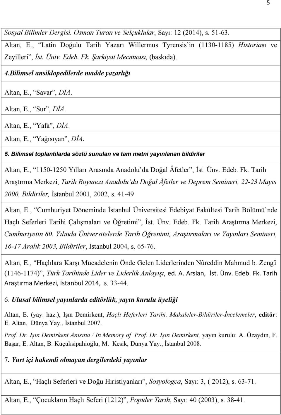 Bilimsel toplantılarda sözlü sunulan ve tam metni yayınlanan bildiriler Altan, E., 1150-150 Yılları Arasında Anadolu da Doğal Âfetler, İst. Ünv. Edeb. Fk.