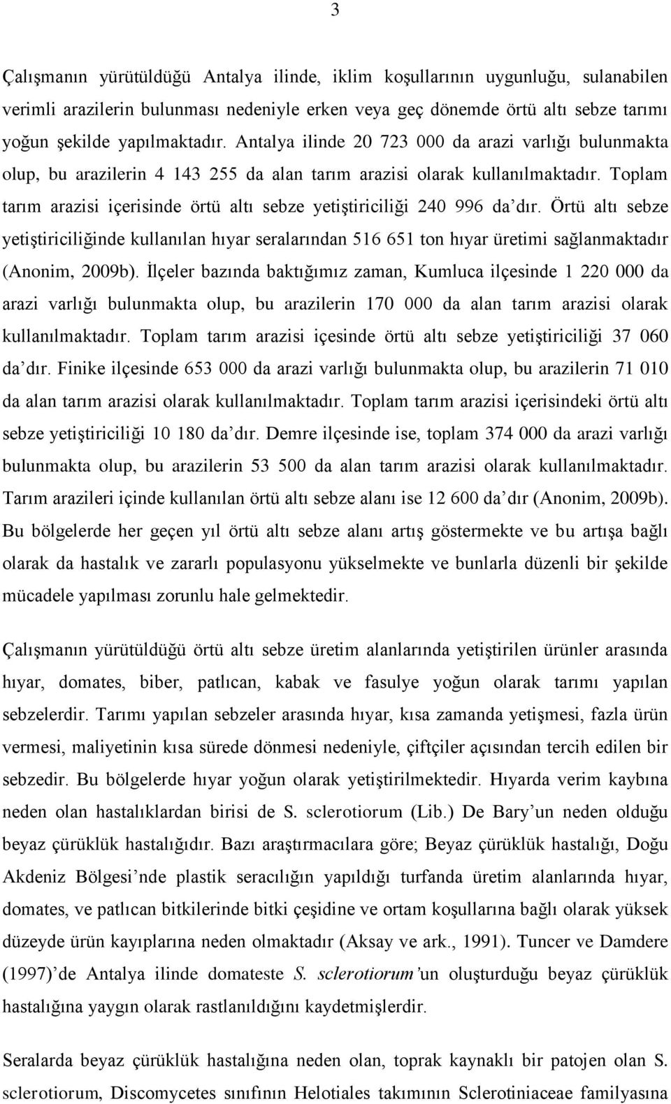 Toplam tarım arazisi içerisinde örtü altı sebze yetiģtiriciliği 240 996 da dır.