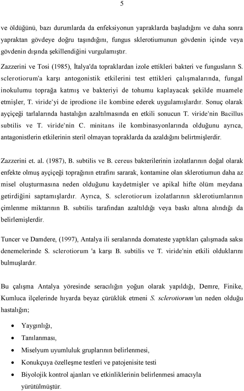 sclerotiorum'a karģı antogonistik etkilerini test ettikleri çalıģmalarında, fungal inokulumu toprağa katmıģ ve bakteriyi de tohumu kaplayacak Ģekilde muamele etmiģler, T.