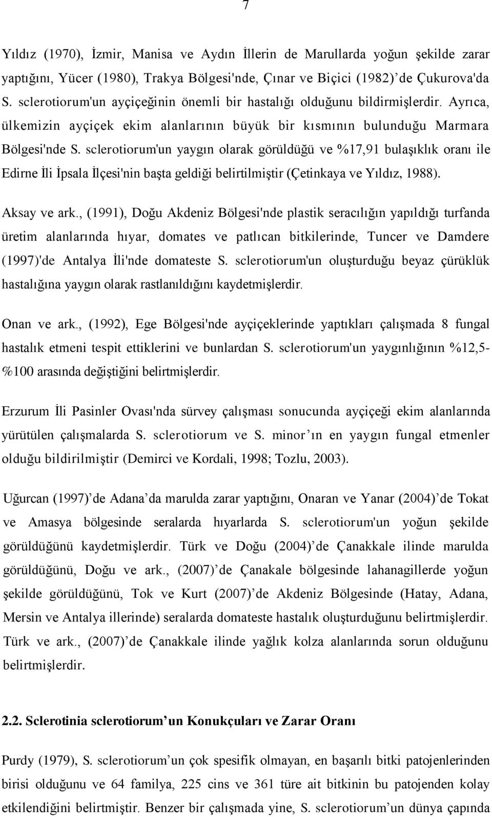 sclerotiorum'un yaygın olarak görüldüğü ve %17,91 bulaģıklık oranı ile Edirne Ġli Ġpsala Ġlçesi'nin baģta geldiği belirtilmiģtir (Çetinkaya ve Yıldız, 1988). Aksay ve ark.