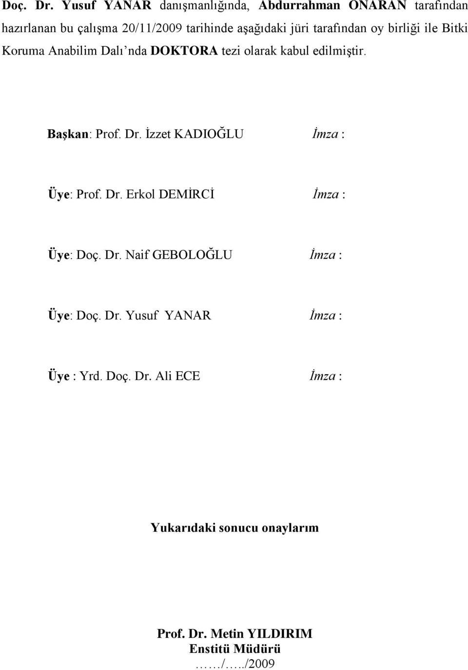 tarafından oy birliği ile Bitki Koruma Anabilim Dalı nda DOKTORA tezi olarak kabul edilmiģtir. BaĢkan: Prof. Dr.