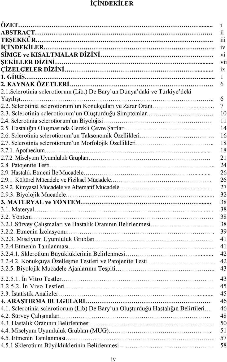 Sclerotinia sclerotiorum un Biyolojisi.. 11 2.5. Hastalığın OluĢmasında Gerekli Çevre ġartları... 14 2.6. Sclerotinia sclerotiorum un Taksonomik Özellikleri 16 2.7.