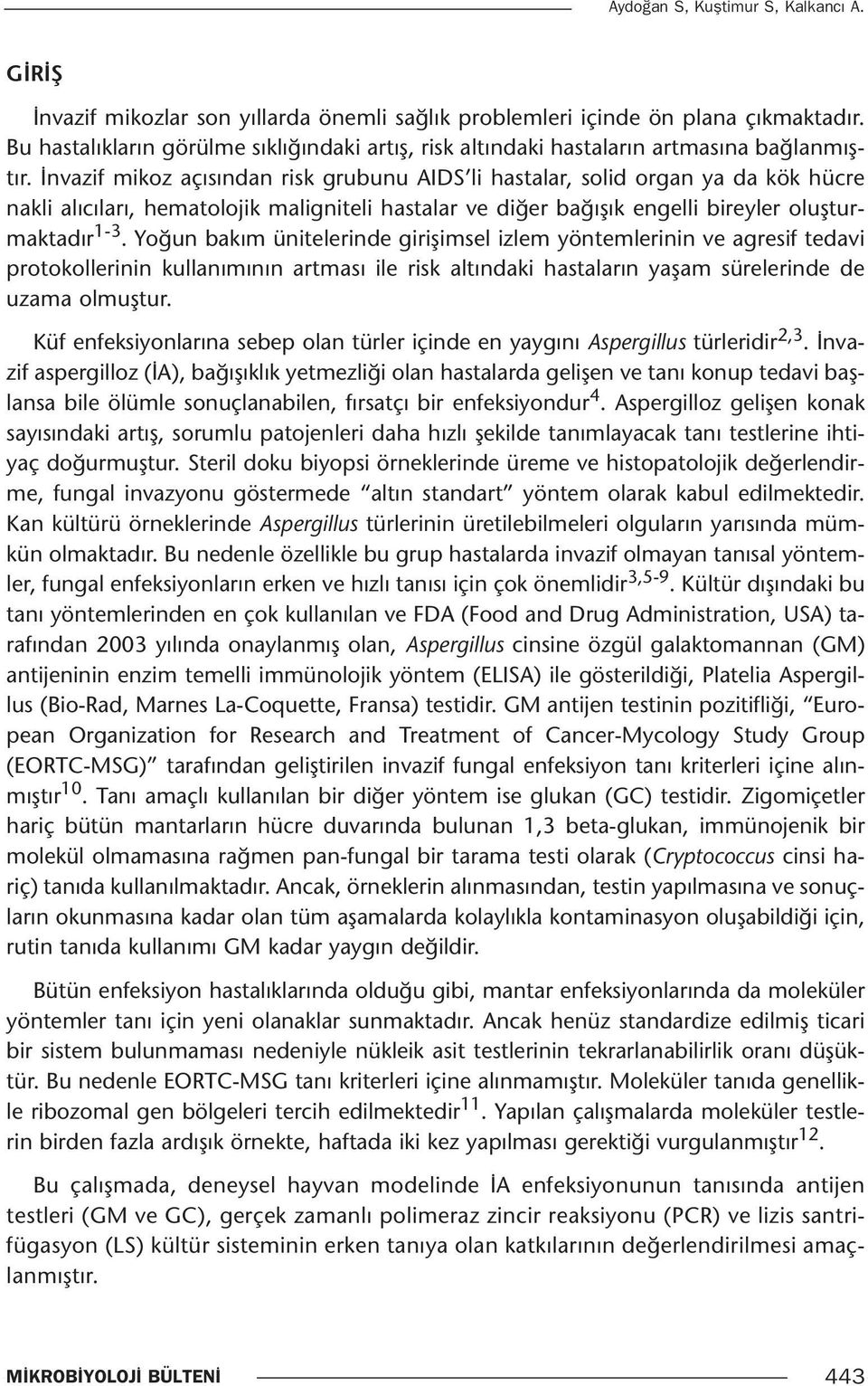 İnvazif mikoz açısından risk grubunu AIDS li hastalar, solid organ ya da kök hücre nakli alıcıları, hematolojik maligniteli hastalar ve diğer bağışık engelli bireyler oluşturmaktadır 1-3.