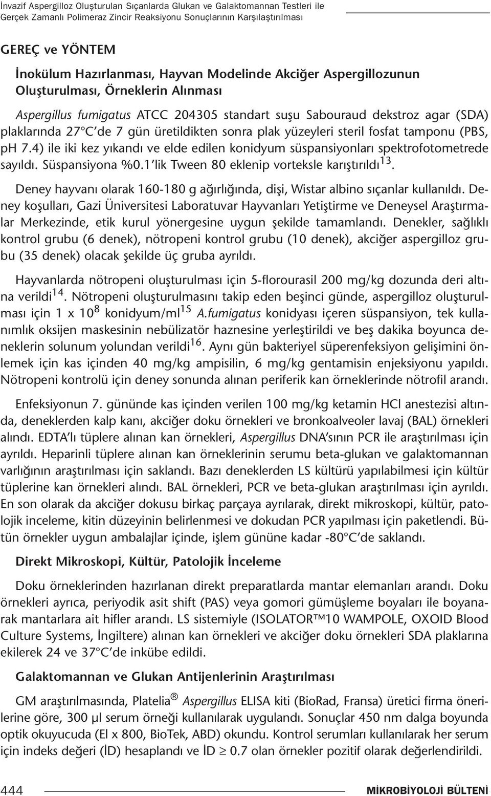 yüzeyleri steril fosfat tamponu (PBS, ph 7.4) ile iki kez yıkandı ve elde edilen konidyum süspansiyonları spektrofotometrede sayıldı. Süspansiyona %0.1 lik Tween 80 eklenip vorteksle karıştırıldı 13.