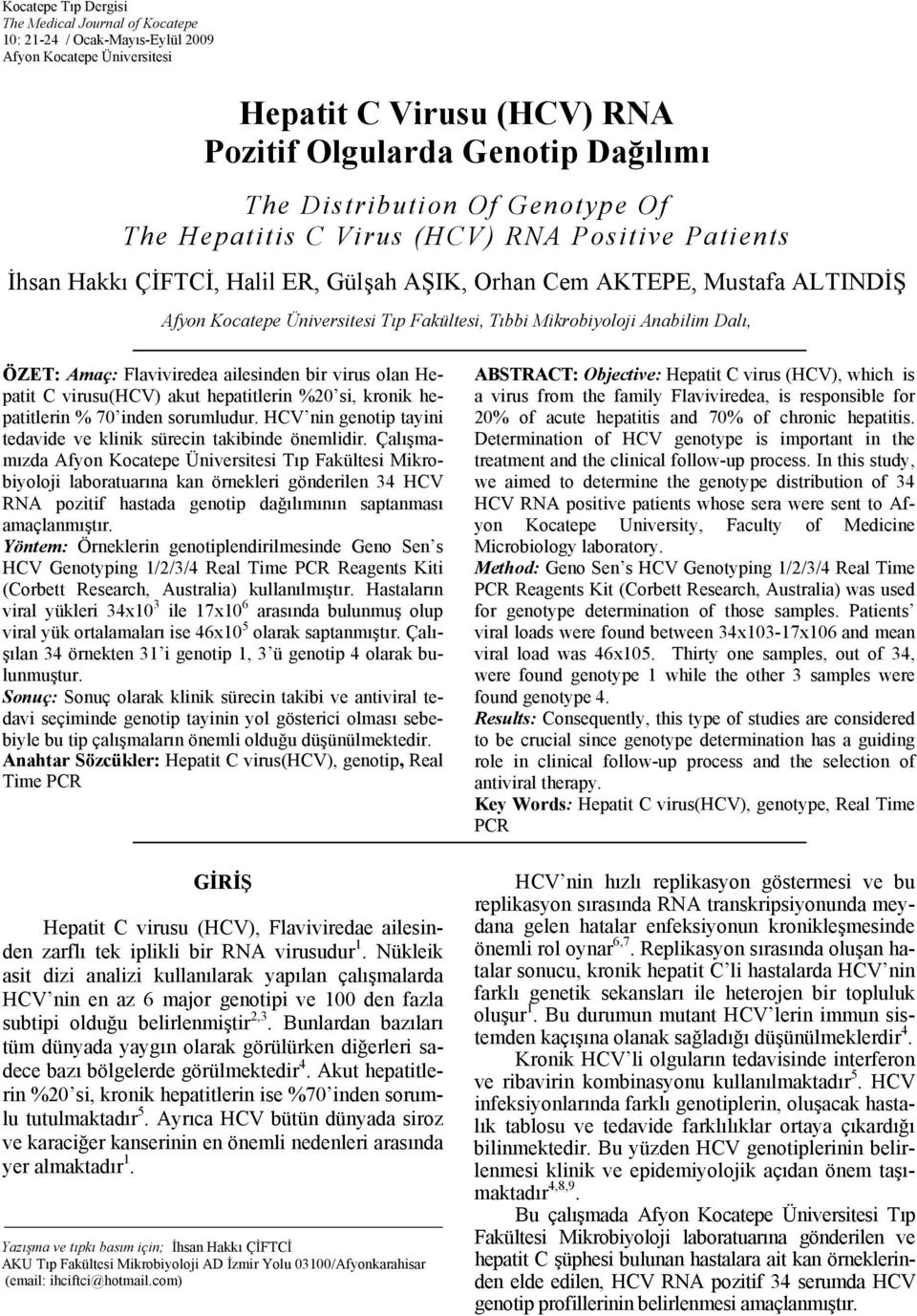 Mikrobiyoloji Anabilim Dalı, ÖZET: Amaç: Flaviviredea ailesinden bir virus olan Hepatit C virusu(hcv) akut hepatitlerin %20 si, kronik hepatitlerin % 70 inden sorumludur.