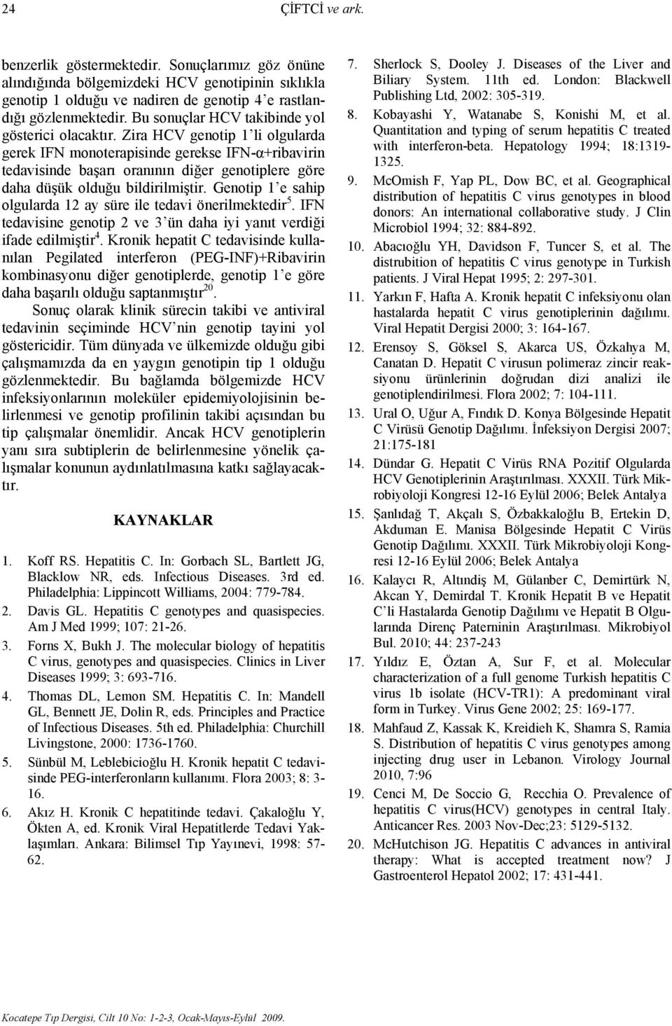 Zira HCV genotip 1 li olgularda gerek IFN monoterapisinde gerekse IFN-α+ribavirin tedavisinde başarı oranının diğer genotiplere göre daha düşük olduğu bildirilmiştir.