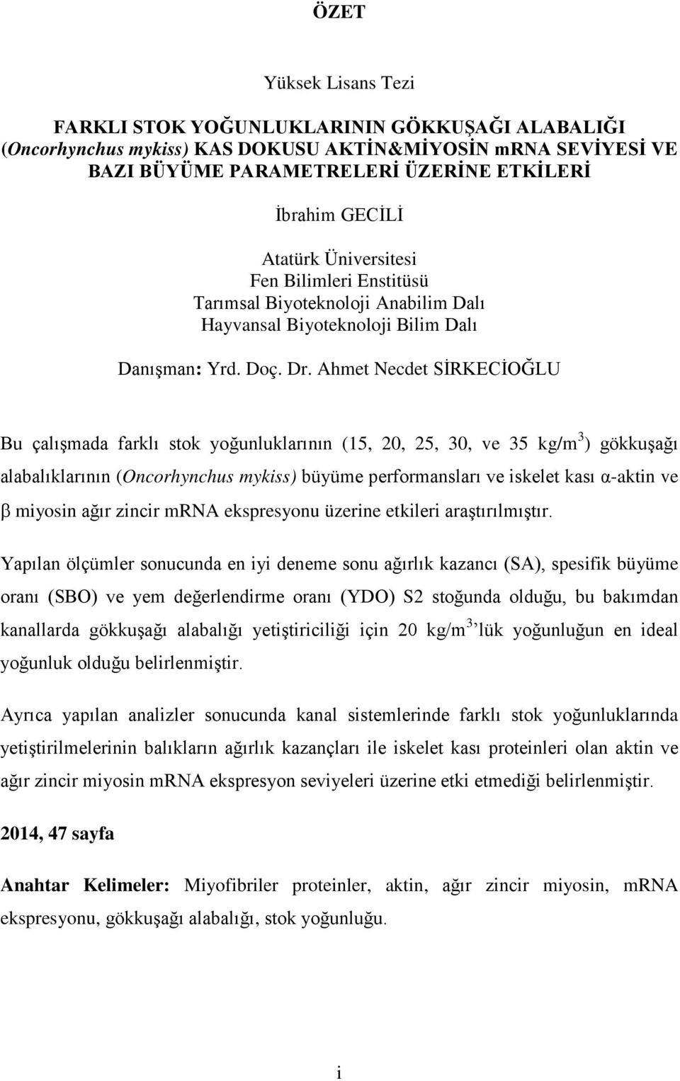 Ahmet Necdet SİRKECİOĞLU Bu çalışmada farklı stok yoğunluklarının (15, 20, 25, 30, ve 35 kg/m 3 ) gökkuşağı alabalıklarının (Oncorhynchus mykiss) büyüme performansları ve iskelet kası α-aktin ve β