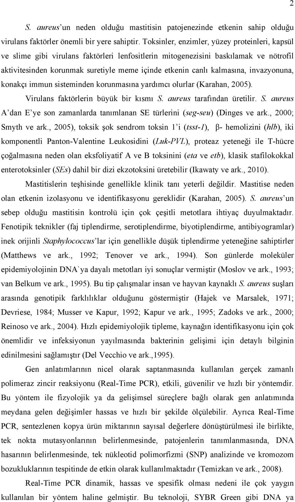 kalmasına, invazyonuna, konakçı immun sisteminden korunmasına yardımcı olurlar (Karahan, 2005). Virulans faktörlerin büyük bir kısmı S.