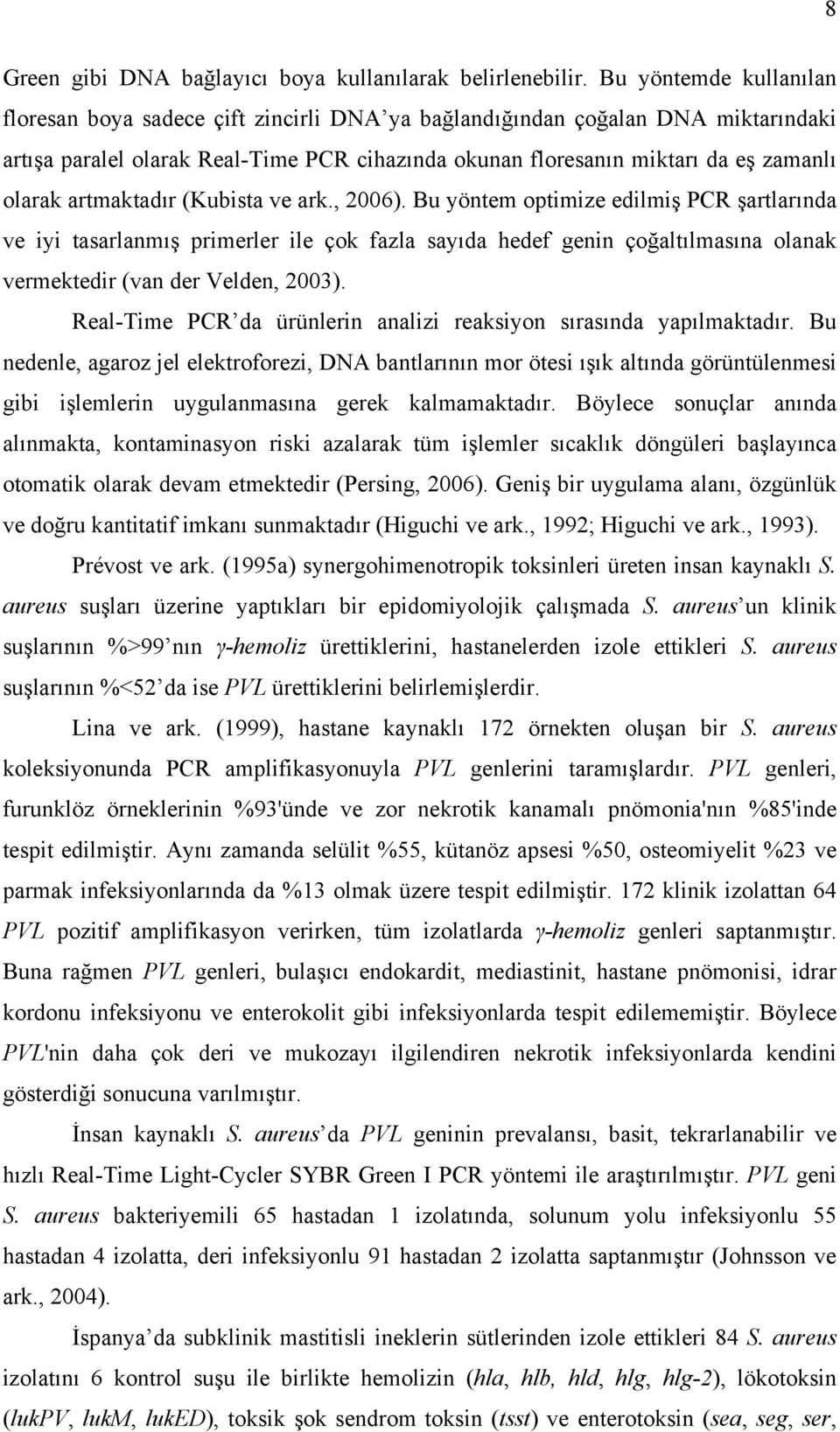 artmaktadır (Kubista ve ark., 2006). Bu yöntem optimize edilmiş PCR şartlarında ve iyi tasarlanmış primerler ile çok fazla sayıda hedef genin çoğaltılmasına olanak vermektedir (van der Velden, 2003).