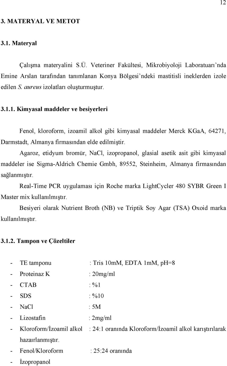 1. Kimyasal maddeler ve besiyerleri Fenol, kloroform, izoamil alkol gibi kimyasal maddeler Merck KGaA, 64271, Darmstadt, Almanya firmasından elde edilmiştir.