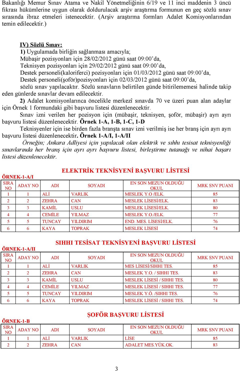 ) IV) Sözlü Sınav: 1) Uygulamada birliğin sağlanması amacıyla; Mübaşir pozisyonları için 28/02/2012 günü saat 09:00 da, Teknisyen pozisyonları için 29/02/2012 günü saat 09:00 da, Destek