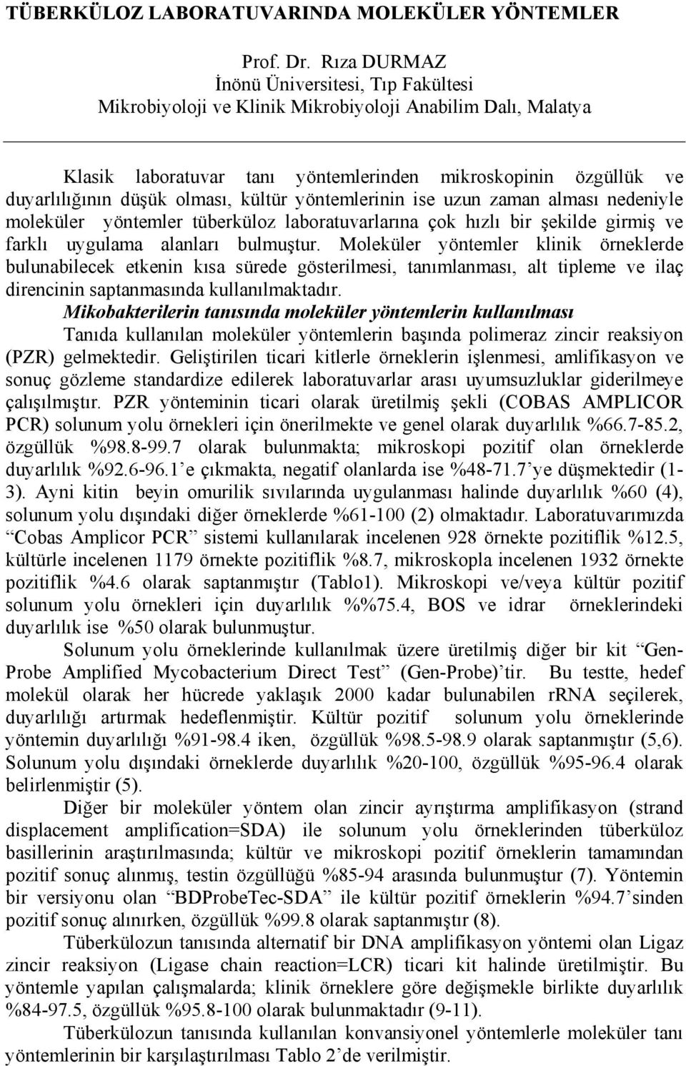 olması, kültür yöntemlerinin ise uzun zaman alması nedeniyle moleküler yöntemler tüberküloz laboratuvarlarına çok hızlı bir şekilde girmiş ve farklı uygulama alanları bulmuştur.