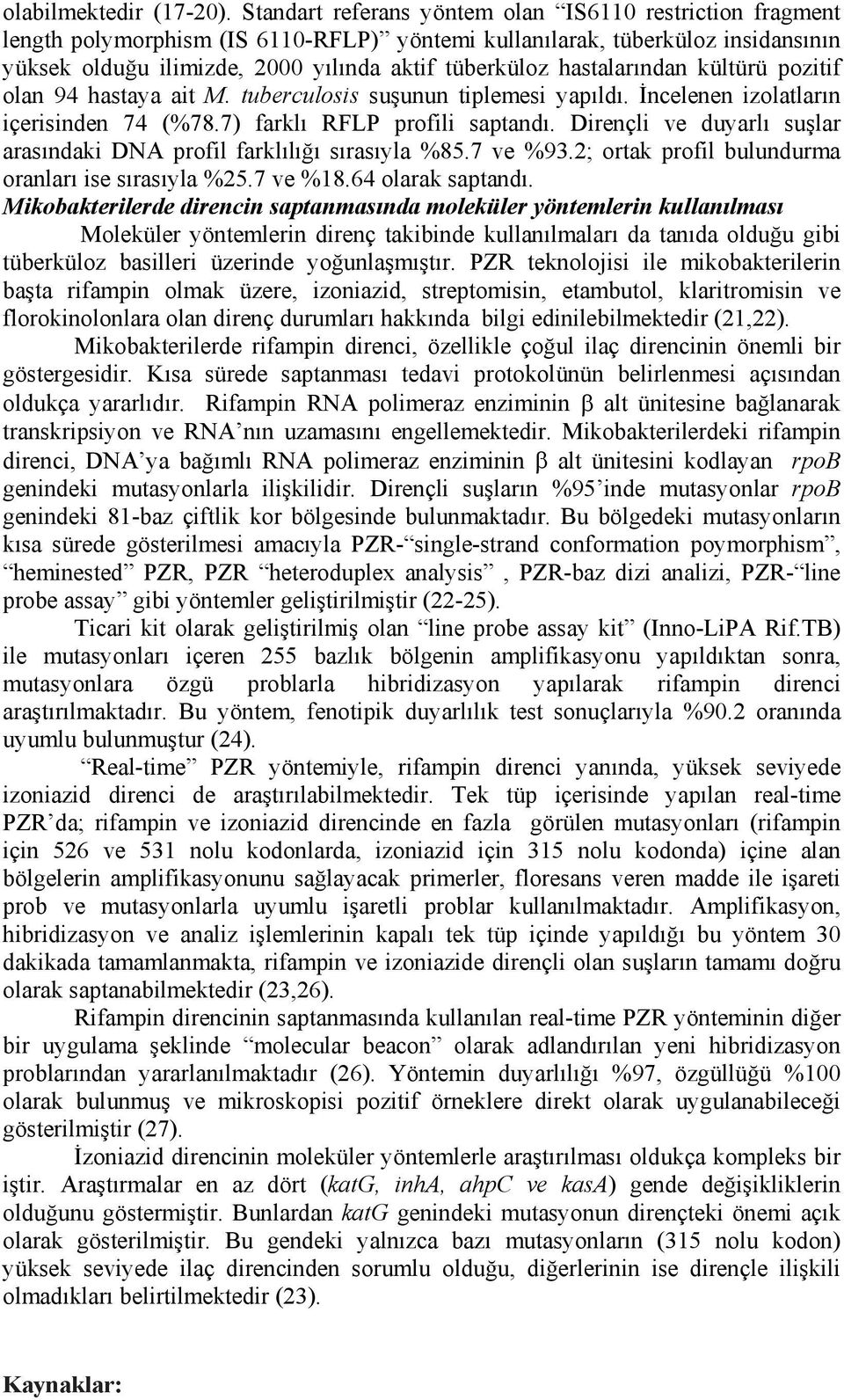 hastalarından kültürü pozitif olan 94 hastaya ait M. tuberculosis suşunun tiplemesi yapıldı. İncelenen izolatların içerisinden 74 (%78.7) farklı RFLP profili saptandı.