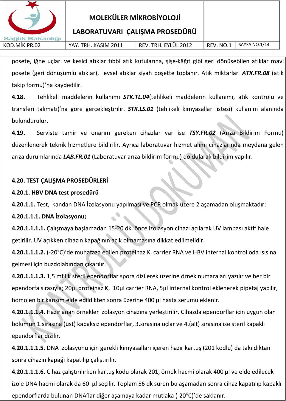 01 (tehlikeli kimyasallar listesi) kullanım alanında bulundurulur. 4.19. Serviste tamir ve onarım gereken cihazlar var ise TSY.FR.02 (Arıza Bildirim Formu) düzenlenerek teknik hizmetlere bildirilir.