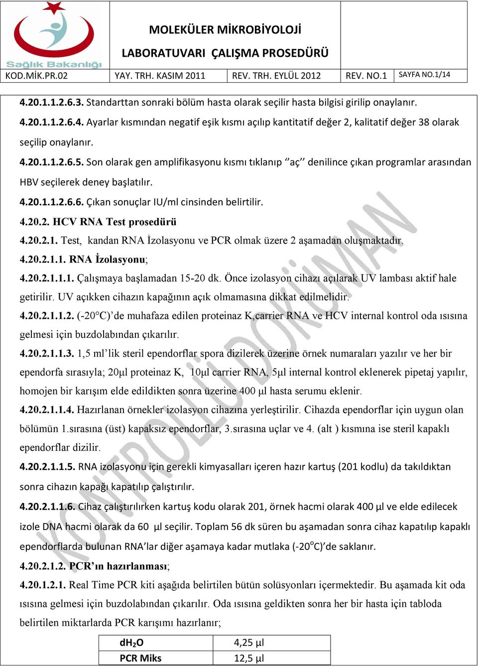 20.2.1. Test, kandan RNA İzolasyonu ve PCR olmak üzere 2 aşamadan oluşmaktadır. 4.20.2.1.1. RNA İzolasyonu; 4.20.2.1.1.1. Çalışmaya başlamadan 15-20 dk.