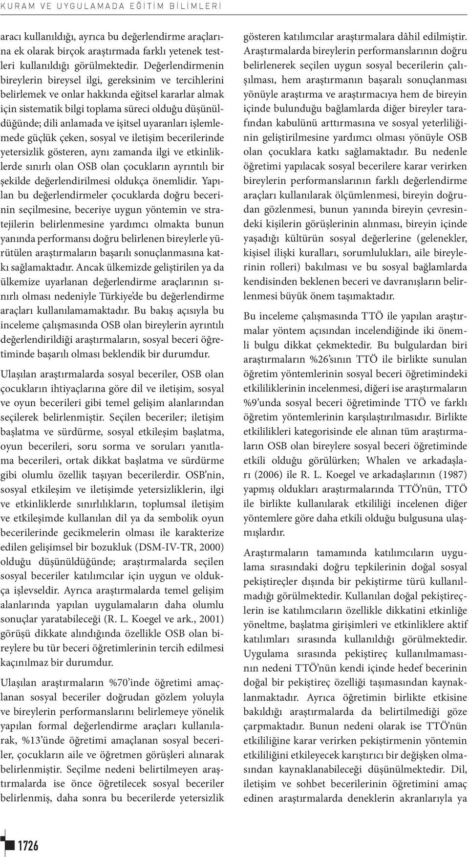 işitsel uyaranları işlemlemede güçlük çeken, sosyal ve iletişim becerilerinde yetersizlik gösteren, aynı zamanda ilgi ve etkinliklerde sınırlı olan OSB olan çocukların ayrıntılı bir şekilde