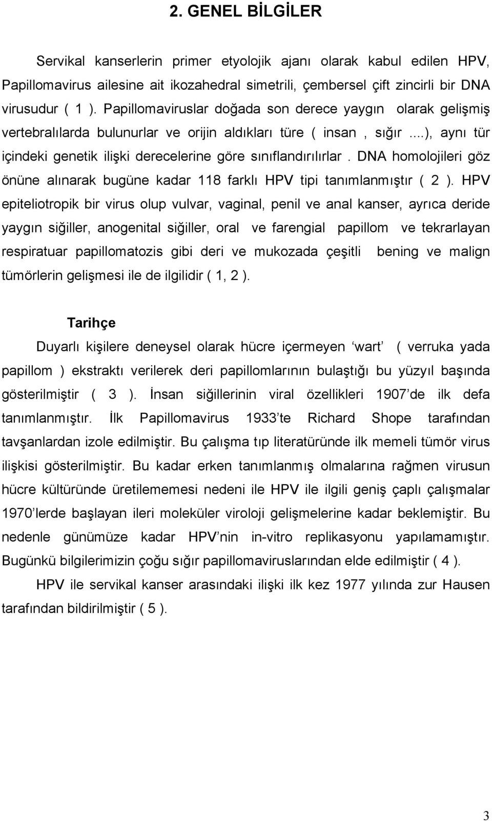 DNA homolojileri göz önüne alınarak bugüne kadar 118 farklı HPV tipi tanımlanmıştır ( 2 ).