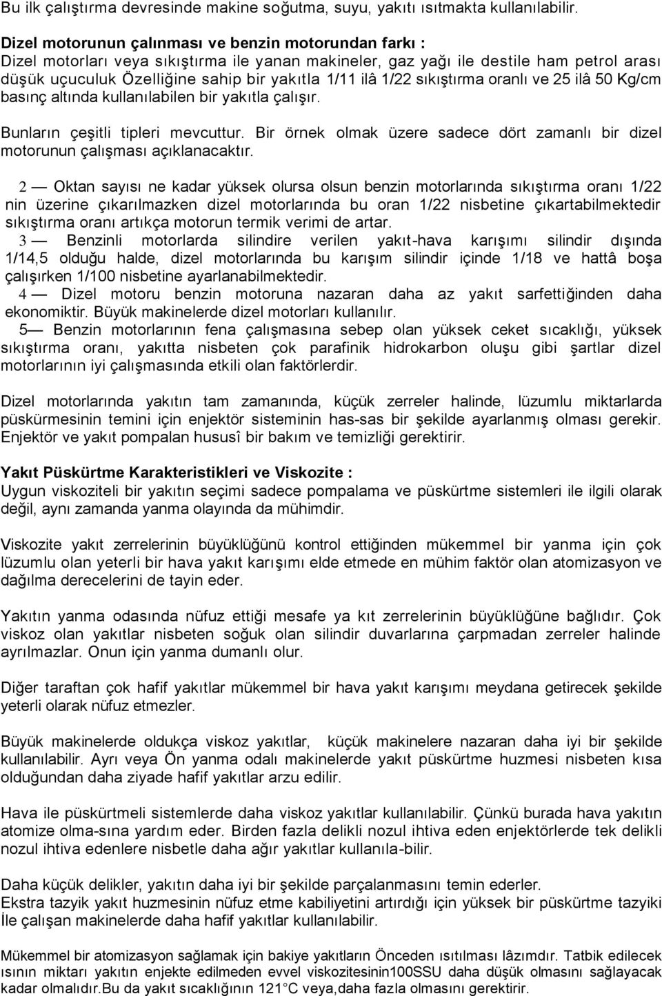 1/22 sıkıştırma oranlı ve 25 ilâ 50 Kg/cm basınç altında kullanılabilen bir yakıtla çalışır. Bunların çeşitli tipleri mevcuttur.