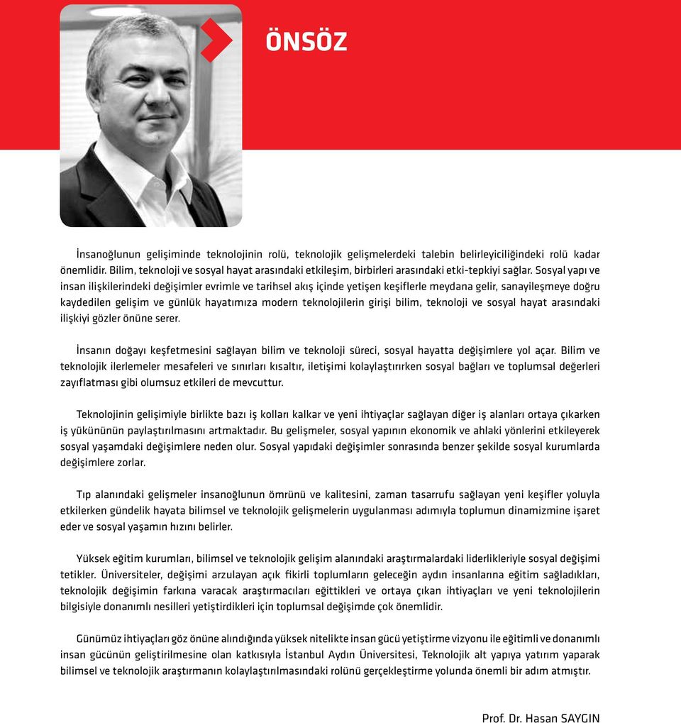 Sosyal yapı ve insan ilişkilerindeki değişimler evrimle ve tarihsel akış içinde yetişen keşiflerle meydana gelir, sanayileşmeye doğru kaydedilen gelişim ve günlük hayatımıza modern teknolojilerin