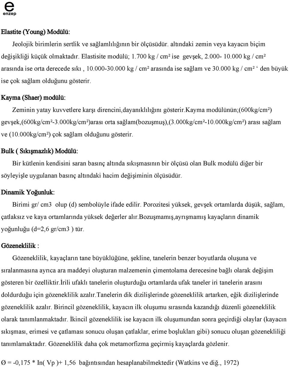 Kayma (Shaer) modülü: Zeminin yatay kuvvetlere karşı direncini,dayanıklılığını gösterir.kayma modülünün;(600kg/cm²) gevşek,(600kg/cm²-3.000kg/cm²)arası orta sağlam(bozuşmuş),(3.000kg/cm²-10.