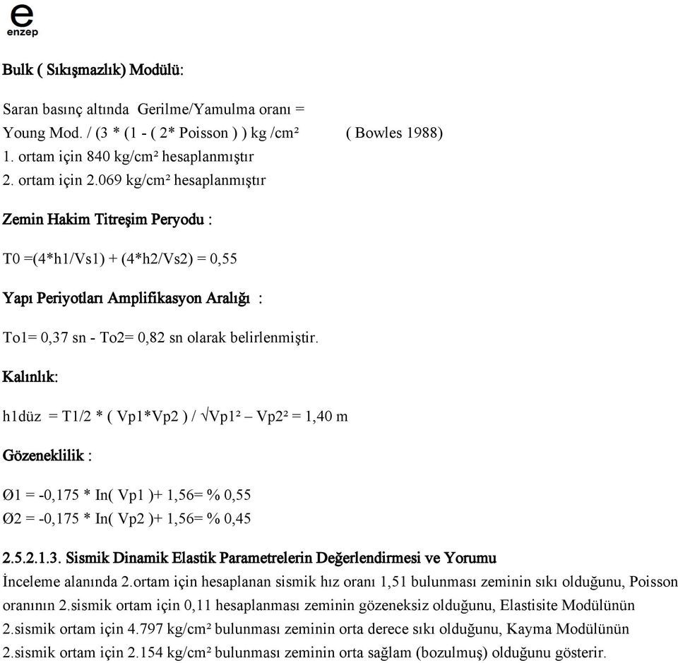 Kalınlık: h1düz = T1/2 * ( Vp1*Vp2 ) / Vp1² Vp2² = 1,40 m Gözeneklilik : Ø1 = -0,175 * In( Vp1 )+ 1,56= % 0,55 Ø2 = -0,175 * In( Vp2 )+ 1,56= % 0,45 2.5.2.1.3.