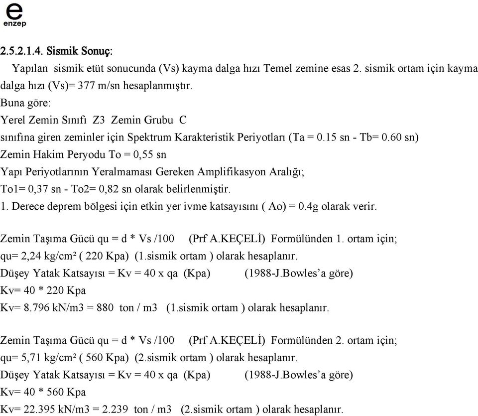 60 sn) Zemin Hakim Peryodu To = 0,55 sn Yapı Periyotlarının Yeralmaması Gereken Amplifikasyon Aralığı; To1= 0,37 sn - To2= 0,82 sn olarak belirlenmiştir. 1.