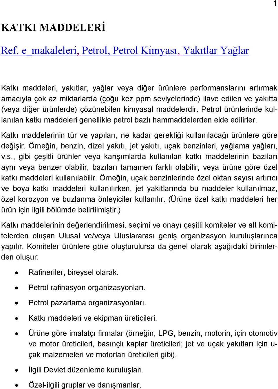 edilen ve yakıtta (veya diğer ürünlerde) çözünebilen kimyasal maddelerdir. Petrol ürünlerinde kullanılan katkı maddeleri genellikle petrol bazlı hammaddelerden elde edilirler.