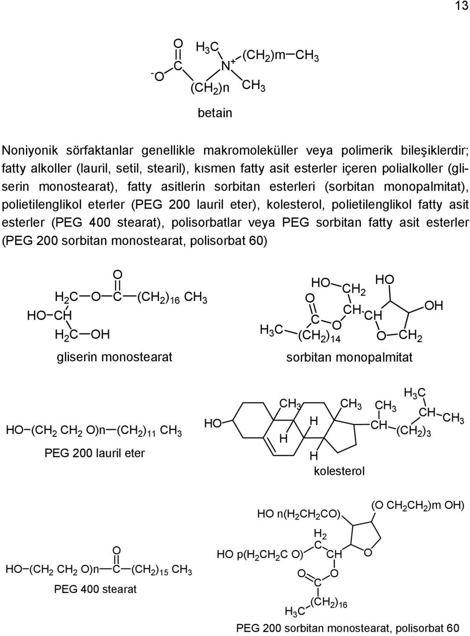polietilenglikol fatty asit esterler (PEG 400 stearat), polisorbatlar veya PEG sorbitan fatty asit esterler (PEG 200 sorbitan monostearat, polisorbat 60) ( ) 16 3 gliserin
