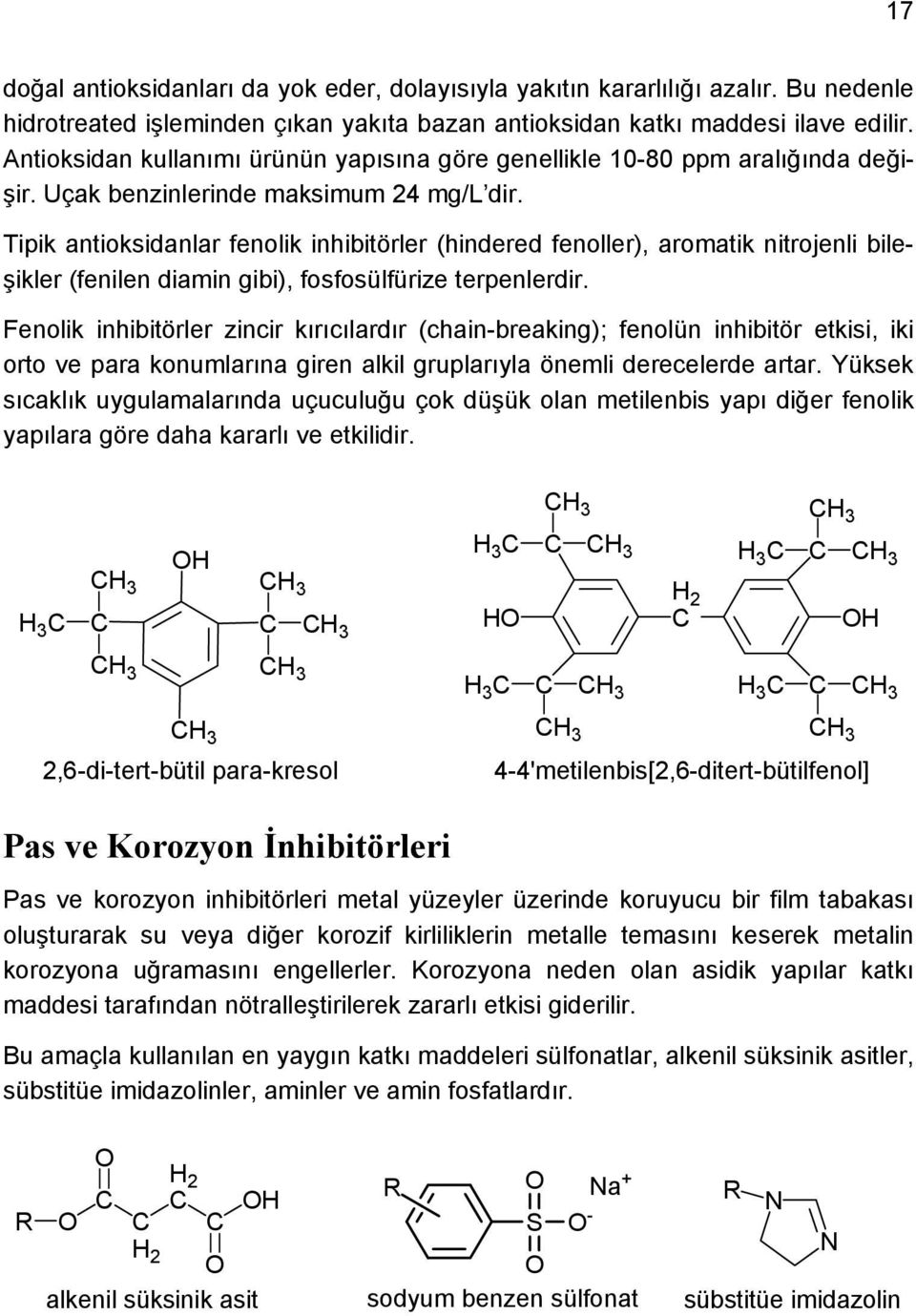 Tipik antioksidanlar fenolik inhibitörler (hindered fenoller), aromatik nitrojenli bileşikler (fenilen diamin gibi), fosfosülfürize terpenlerdir.