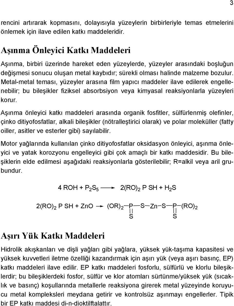 Metal-metal teması, yüzeyler arasına film yapıcı maddeler ilave edilerek engellenebilir; bu bileşikler fiziksel absorbsiyon veya kimyasal reaksiyonlarla yüzeyleri korur.