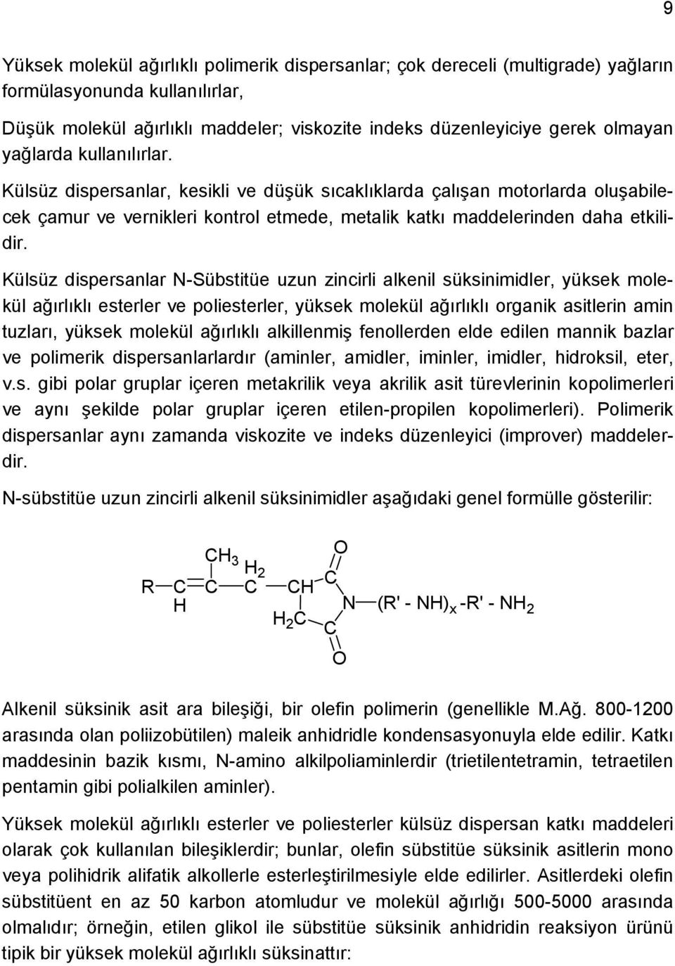 Külsüz dispersanlar N-Sübstitüe uzun zincirli alkenil süksinimidler, yüksek molekül ağırlıklı esterler ve poliesterler, yüksek molekül ağırlıklı organik asitlerin amin tuzları, yüksek molekül