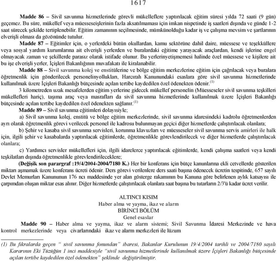 Eğitim zamanının seçilmesinde, mümkünolduğu kadar iş ve çalışma mevsim ve şartlarının elverişli olması da gözönünde tutulur.