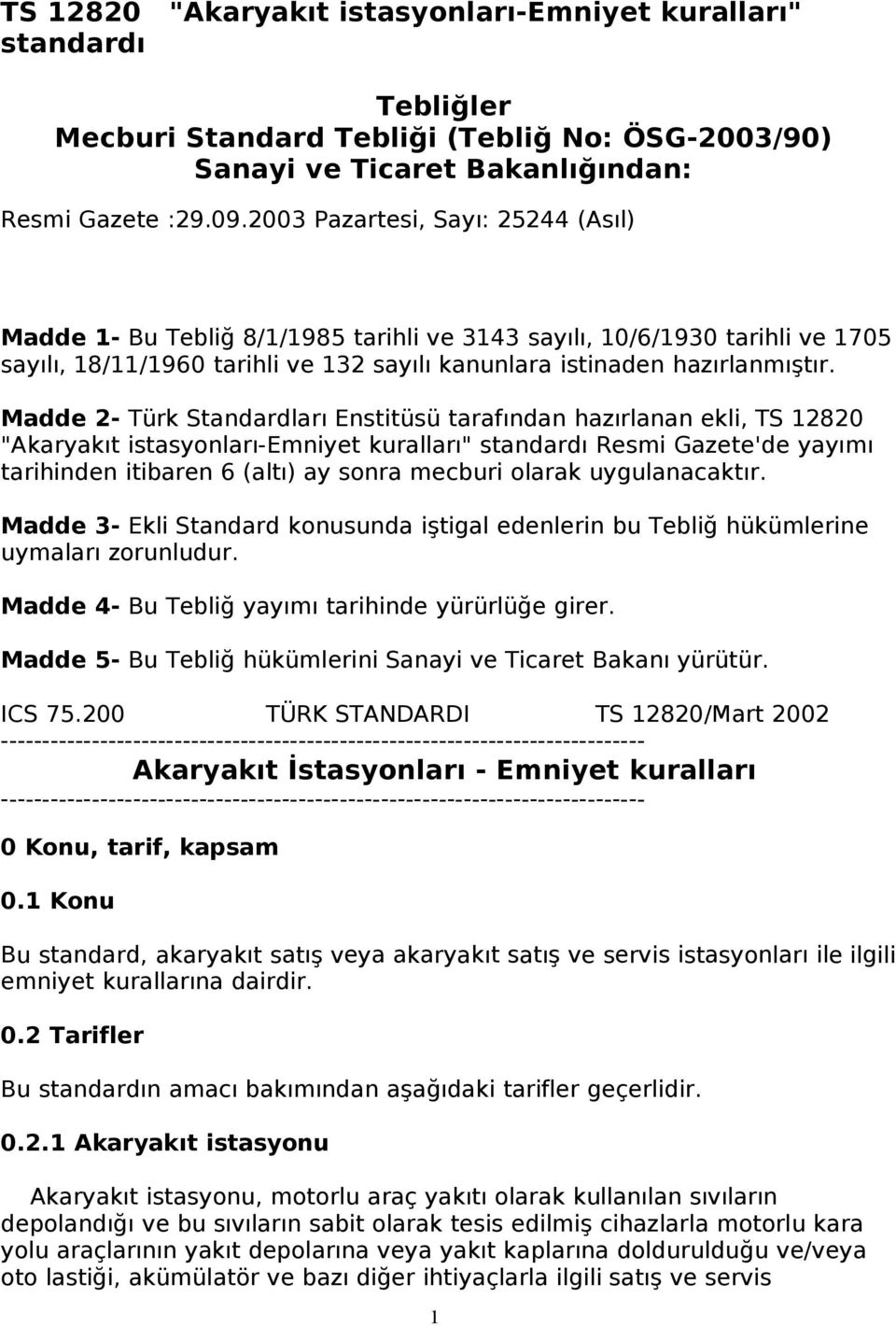 Madde 2- Türk Standardları Enstitüsü tarafından hazırlanan ekli, TS 12820 "Akaryakıt istasyonları-emniyet kuralları" standardı Resmi Gazete'de yayımı tarihinden itibaren 6 (altı) ay sonra mecburi