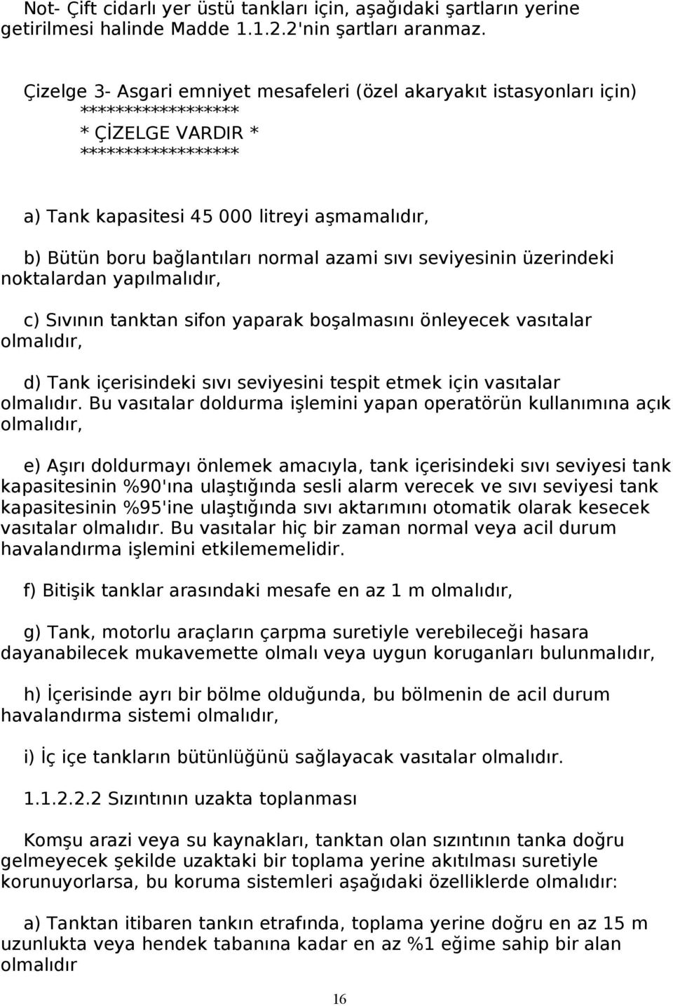 bağlantıları normal azami sıvı seviyesinin üzerindeki noktalardan yapılmalıdır, c) Sıvının tanktan sifon yaparak boşalmasını önleyecek vasıtalar olmalıdır, d) Tank içerisindeki sıvı seviyesini tespit