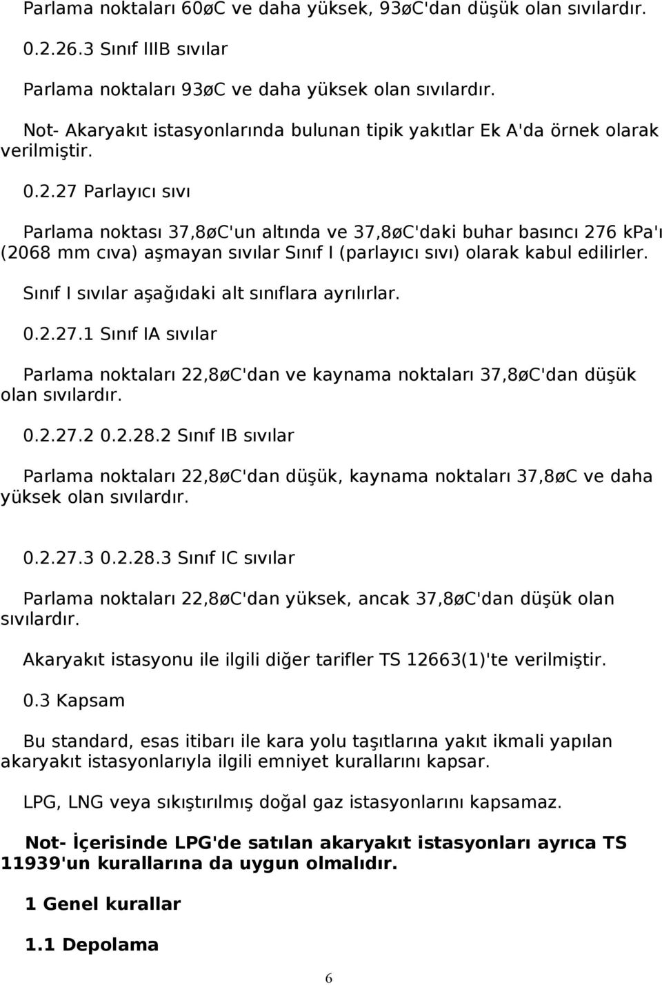 27 Parlayıcı sıvı Parlama noktası 37,8øC'un altında ve 37,8øC'daki buhar basıncı 276 kpa'ı (2068 mm cıva) aşmayan sıvılar Sınıf I (parlayıcı sıvı) olarak kabul edilirler.