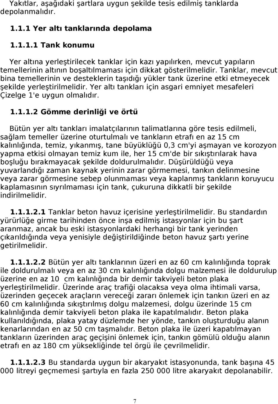 Tanklar, mevcut bina temellerinin ve desteklerin taşıdığı yükler tank üzerine etki etmeyecek şekilde yerleştirilmelidir. Yer altı tankları için asgari emniyet mesafeleri Çizelge 1'e uygun olmalıdır.