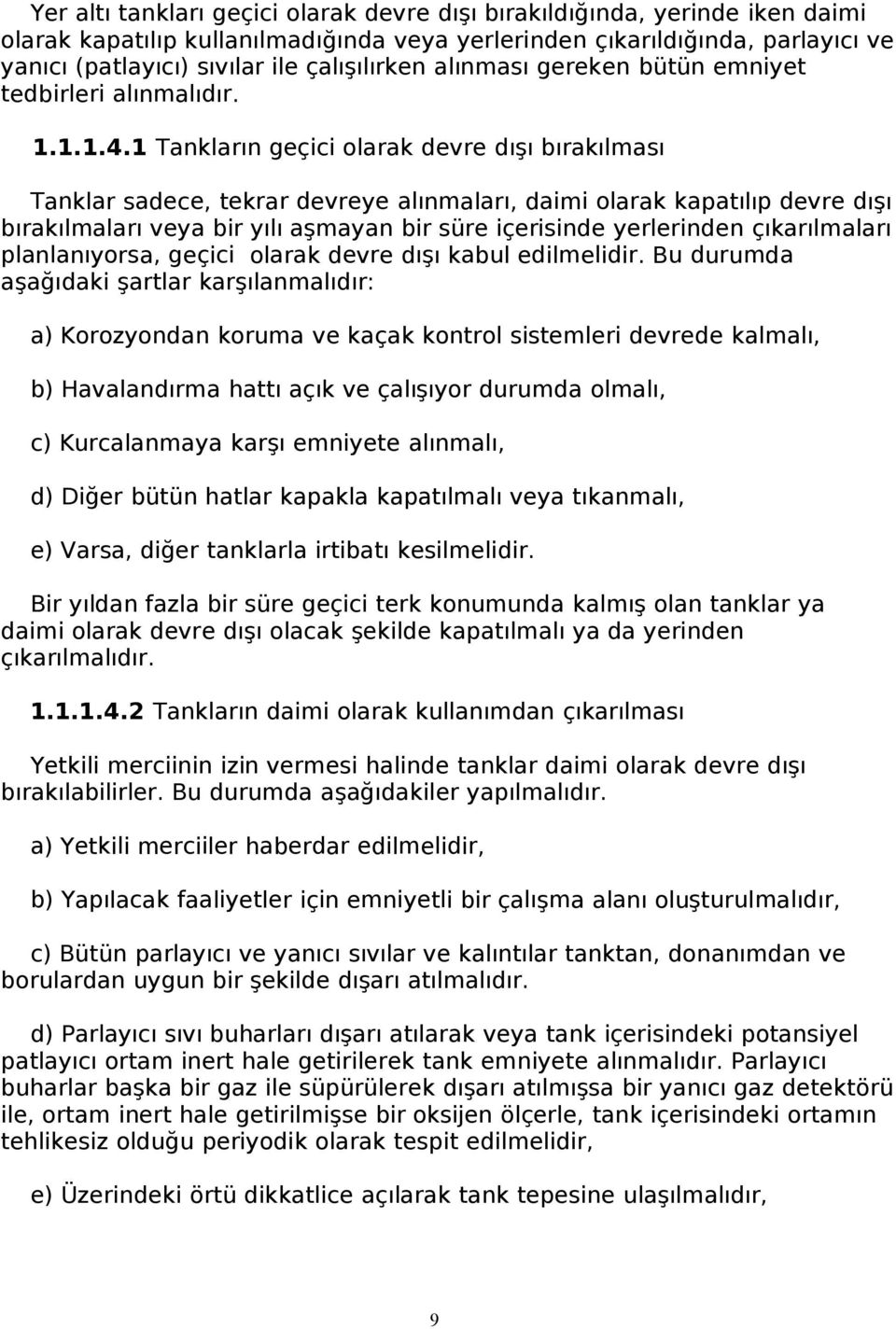 1 Tankların geçici olarak devre dışı bırakılması Tanklar sadece, tekrar devreye alınmaları, daimi olarak kapatılıp devre dışı bırakılmaları veya bir yılı aşmayan bir süre içerisinde yerlerinden