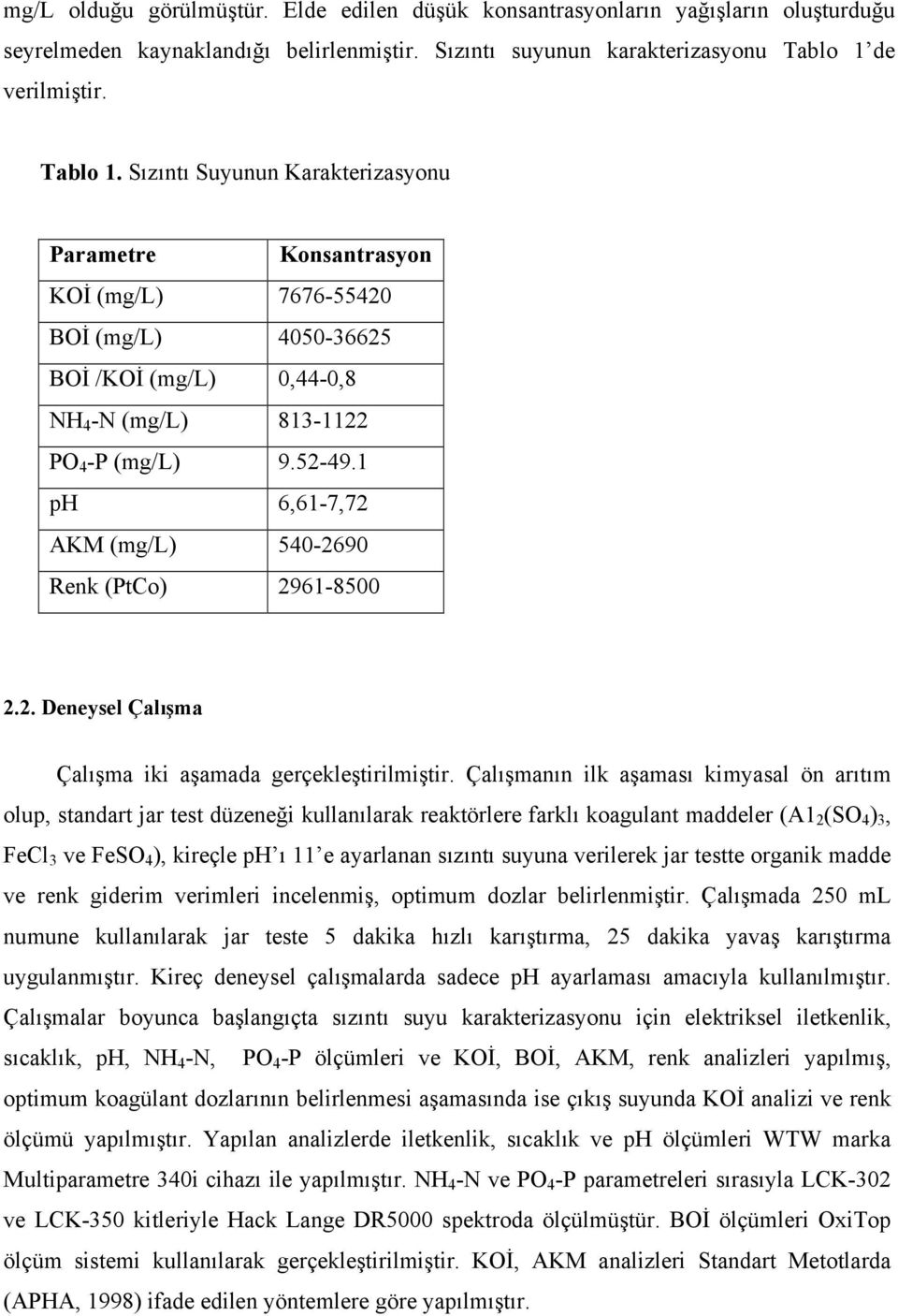 1 ph 6,61-7,72 AKM (mg/l) 540-2690 Renk (PtCo) 2961-8500 2.2. Deneysel Çalışma Çalışma iki aşamada gerçekleştirilmiştir.