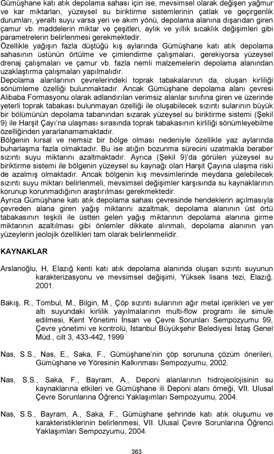 Özellikle yağışın fazla düştüğü kış aylarında Gümüşhane katı atık depolama sahasının üstünün örtülme ve çimlendirme çalışmaları, gerekiyorsa yüzeysel drenaj çalışmaları ve çamur vb.