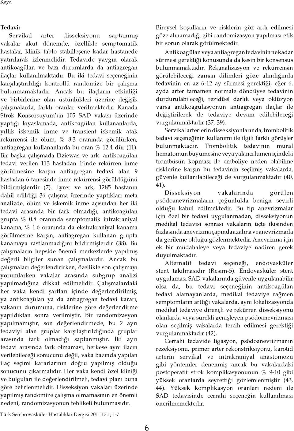 Ancak bu ilaçların etkinliği ve birbirlerine olan üstünlükleri üzerine değişik çalışmalarda, farklı oranlar verilmektedir.