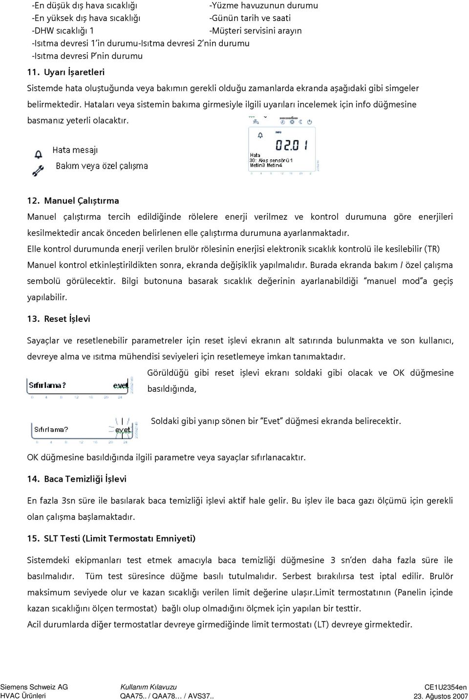 Hataları veya sistemin bakıma girmesiyle ilgili uyarıları incelemek için info düğmesine basmanız yeterli olacaktır. 12.