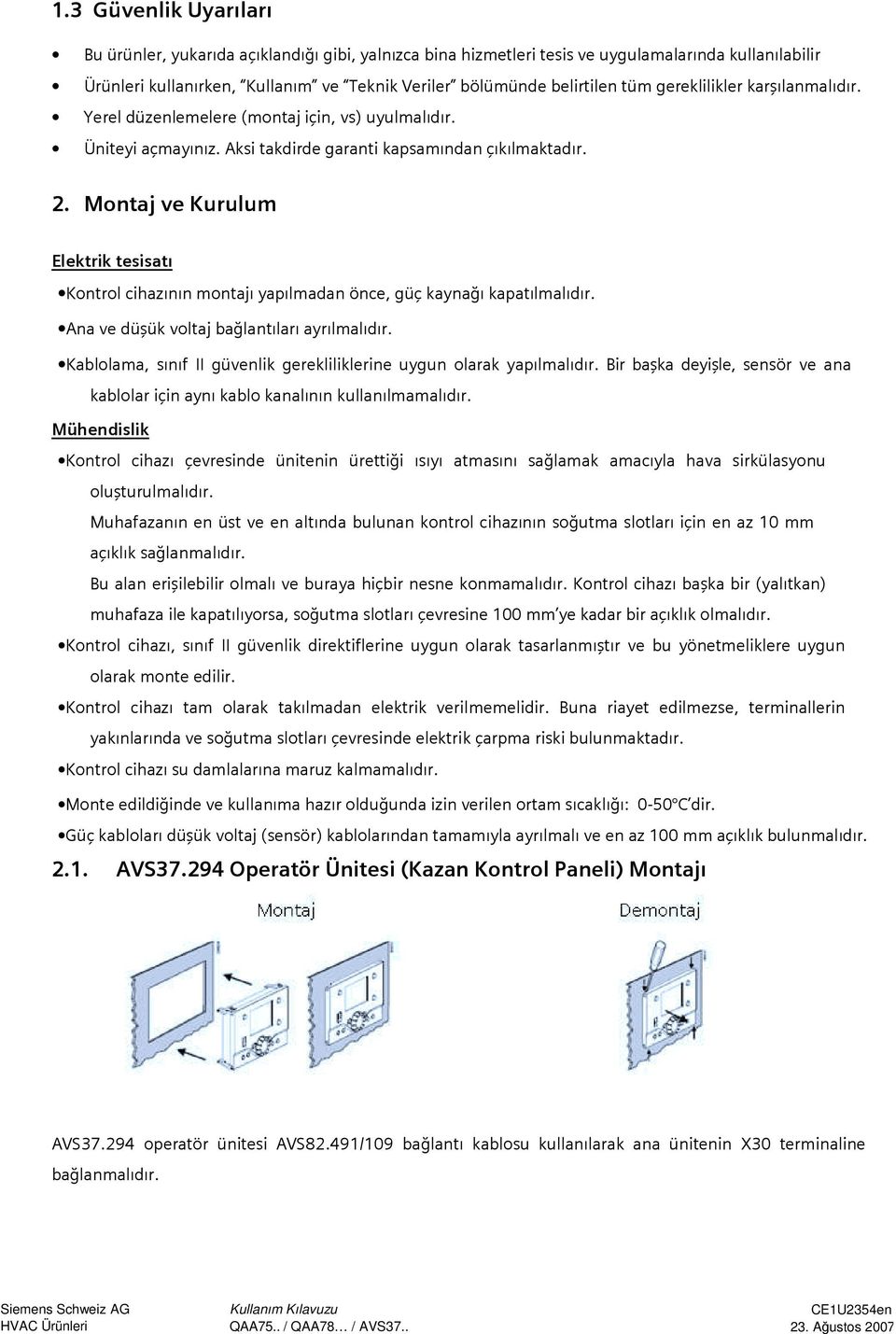 Montaj ve Kurulum Elektrik tesisatı Kontrol cihazının montajı yapılmadan önce, güç kaynağı kapatılmalıdır. Ana ve düşük voltaj bağlantıları ayrılmalıdır.