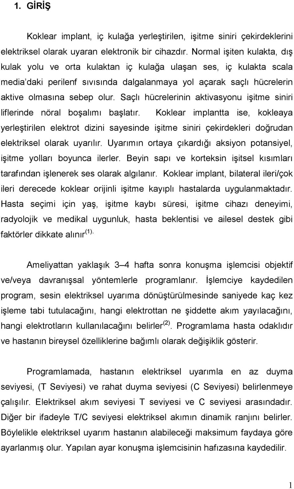 Saçlı hücrelerinin aktivasyonu işitme siniri liflerinde nöral boşalımı başlatır.