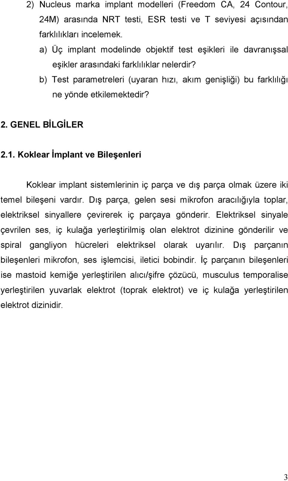 GENEL BĐLGĐLER 2.1. Koklear Đmplant ve Bileşenleri Koklear implant sistemlerinin iç parça ve dış parça olmak üzere iki temel bileşeni vardır.